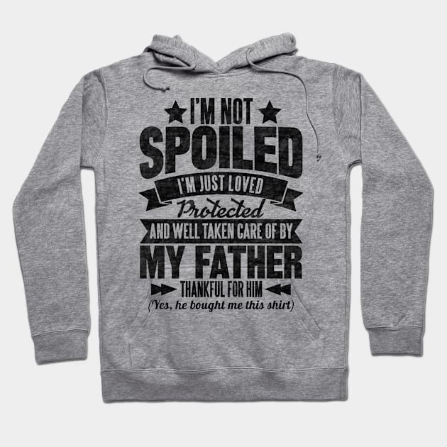 I'm not spoiled i'm just loved protected and well taken care of by my father thankful for him Hoodie by SilverTee